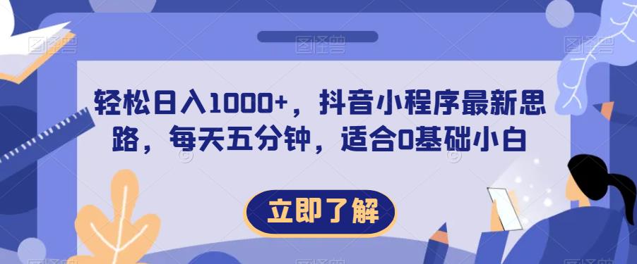 轻松日入1000+，抖音小程序最新思路，每天五分钟，适合0基础小白【揭秘】-副业宝典