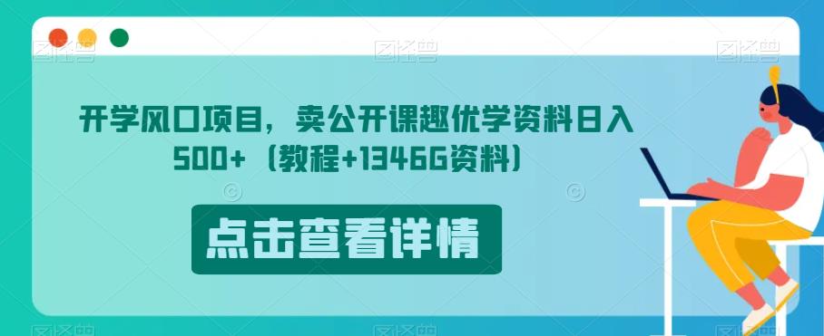 开学风口项目，卖公开课趣优学资料日入500+（教程+1346G资料）【揭秘】-副业宝典