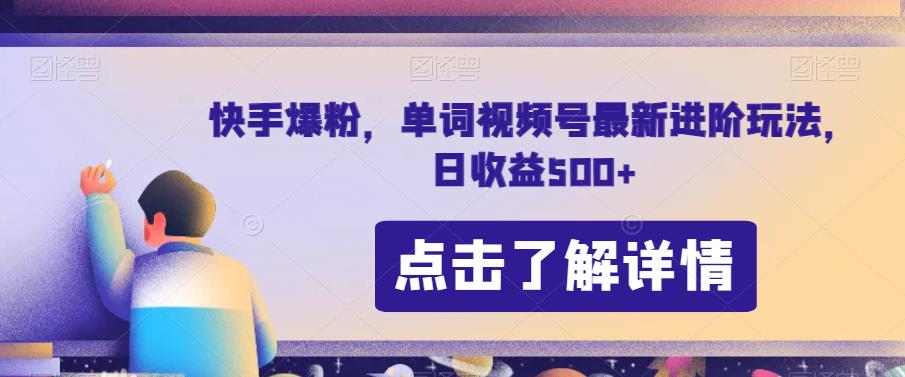 快手爆粉，单词视频号最新进阶玩法，日收益500+【揭秘】-副业宝典