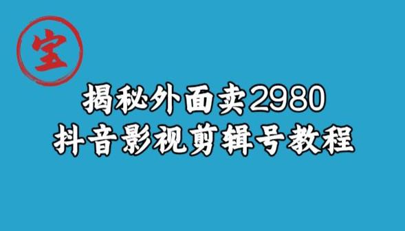 宝哥揭秘外面卖2980元抖音影视剪辑号教程-副业宝典