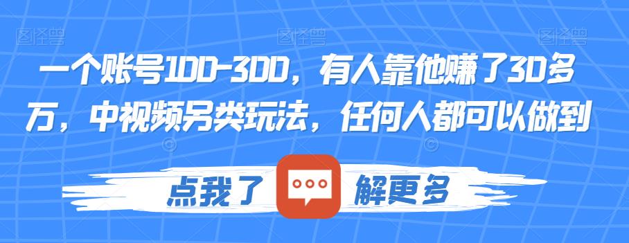 一个账号100-300，有人靠他赚了30多万，中视频另类玩法，任何人都可以做到【揭秘】-副业宝典