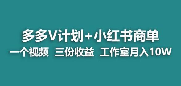 【蓝海项目】多多v计划+小红书商单一个视频三份收益工作室月入10w-副业宝典