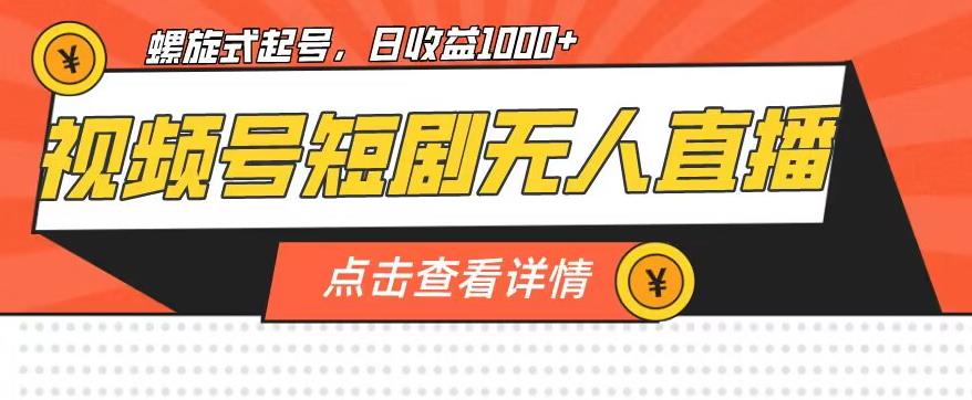视频号短剧无人直播，螺旋起号，单号日收益1000+【揭秘】-副业宝典