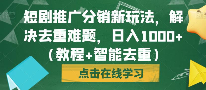 短剧推广分销新玩法，解决去重难题，日入1000+（教程+智能去重）【揭秘】-副业宝典