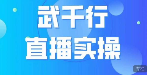 武千行直播实操课，账号定位、带货账号搭建、选品等-副业宝典
