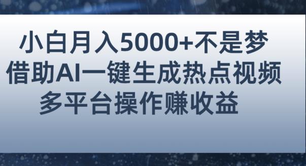 小白也能轻松月赚5000+！利用AI智能生成热点视频，全网多平台赚钱攻略【揭秘】-副业宝典