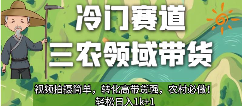 冷门赛道三农领域带货，视频拍摄简单，转化高带货强，农村必做！【揭秘】-副业宝典
