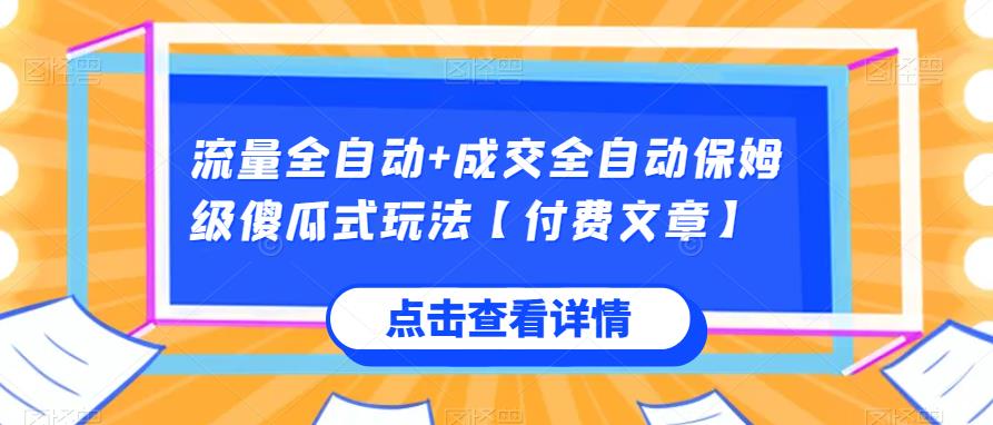 流量全自动+成交全自动保姆级傻瓜式玩法【付费文章】-副业宝典
