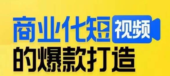 商业化短视频的爆款打造课，带你揭秘爆款短视频的底层逻辑-副业宝典