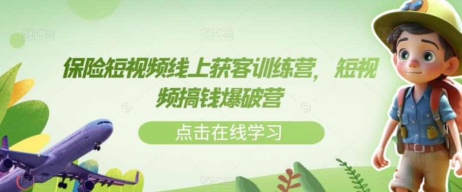 保险短视频线上获客训练营，短视频搞钱爆破营-副业宝典