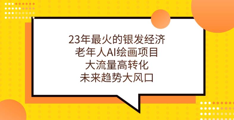 23年最火的银发经济，老年人AI绘画项目，大流量高转化，未来趋势大风口【揭秘】-副业宝典