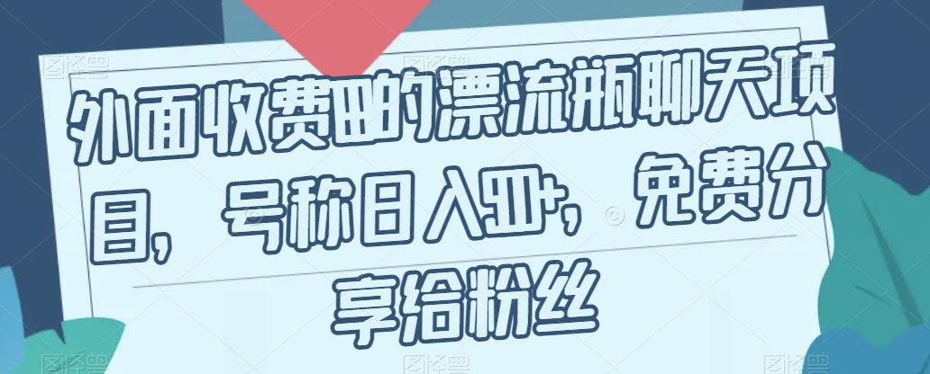 外面收费199的漂流瓶聊天项目，号称日入500+【揭秘】-副业宝典