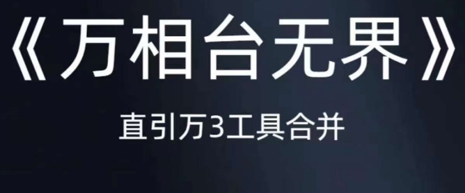 《万相台无界》直引万合并，直通车-引力魔方-万相台-短视频-搜索-推荐-副业宝典