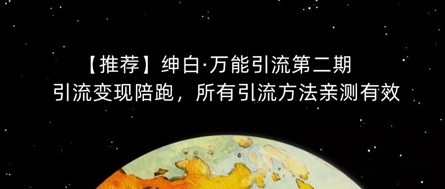 【推荐】绅白·万能引流第二期，引流变现陪跑，所有引流方法亲测有效-副业宝典