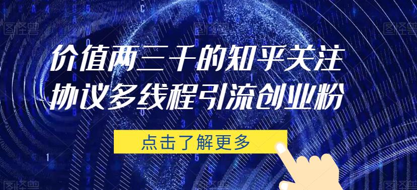 价值两三千的知乎关注协议 多线程引流创业粉-副业宝典