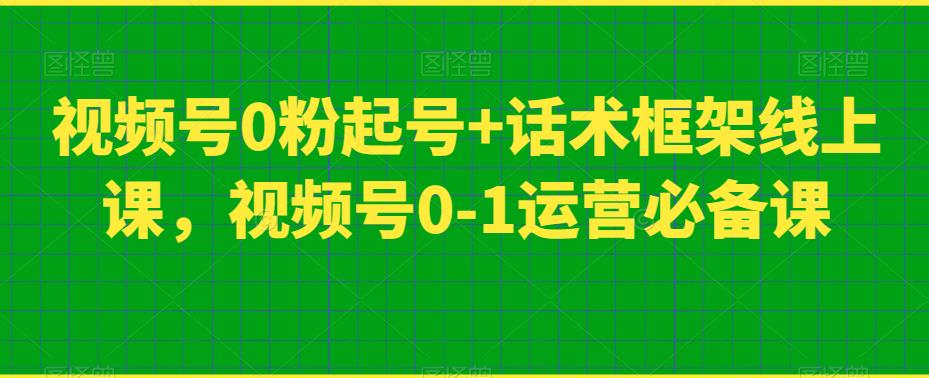 视频号0粉起号+话术框架线上课，视频号0-1运营必备课-副业宝典