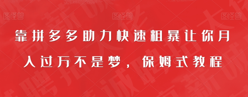 靠拼多多助力快速粗暴让你月入过万不是梦，保姆式教程【揭秘】-副业宝典