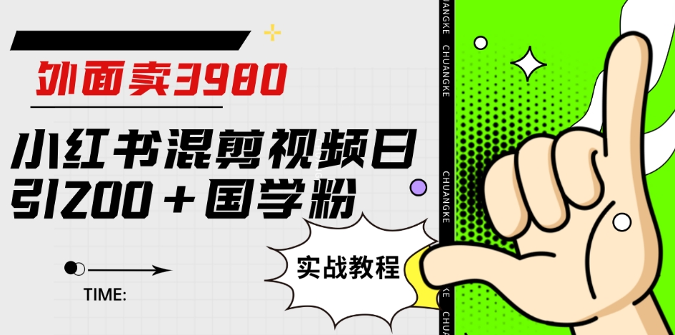 外面卖3980小红书混剪视频日引200+国学粉实战教程【揭秘】-副业宝典