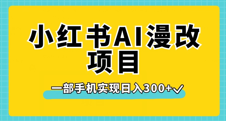 小红书AI漫改项目，一部手机实现日入300+【揭秘】-副业宝典