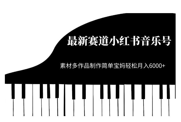 最新赛道小红书音乐号，素材多作品制作简单宝妈轻松月入6000+【揭秘】-副业宝典