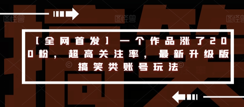 【全网首发】一个作品涨了200粉，超高关注率，最新升级版搞笑类账号玩法-副业宝典