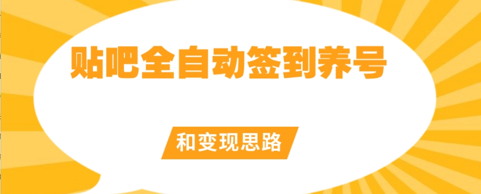 【原创开发】贴吧全自动签到养号和变现思路【揭秘】-副业宝典