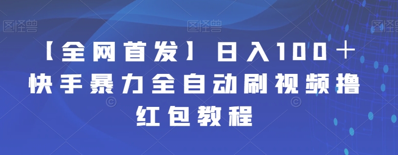 【全网首发】日入100＋快手暴力全自动刷视频撸红包教程-副业宝典