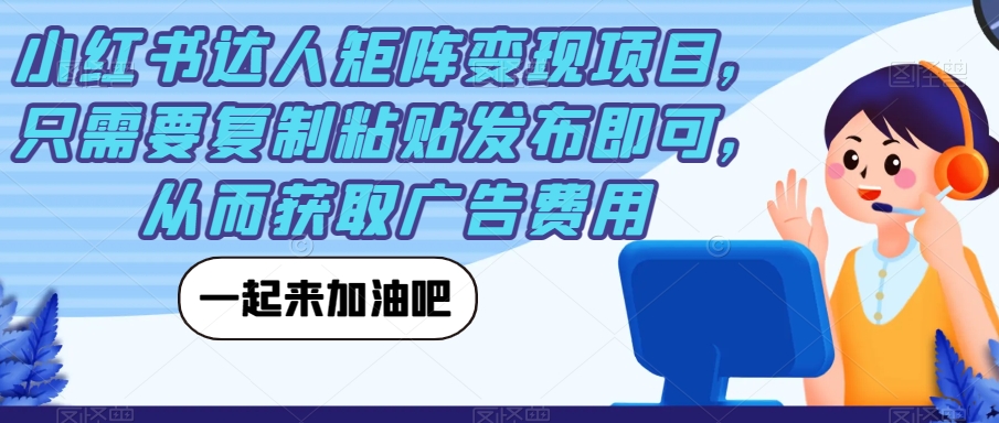 小红书达人矩阵变现项目，只需要复制粘贴发布即可，从而获取广告费用-副业宝典