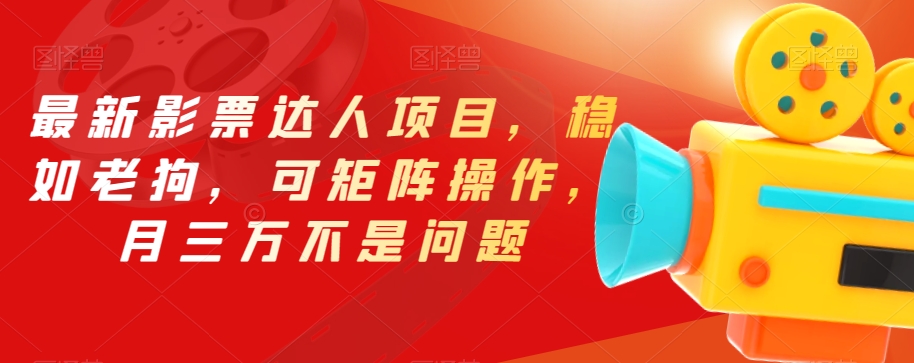最新影票达人项目，稳如老狗，可矩阵操作，月三万不是问题【揭秘】-副业宝典