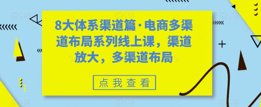 8大体系渠道篇·电商多渠道布局系列线上课，渠道放大，多渠道布局-副业宝典
