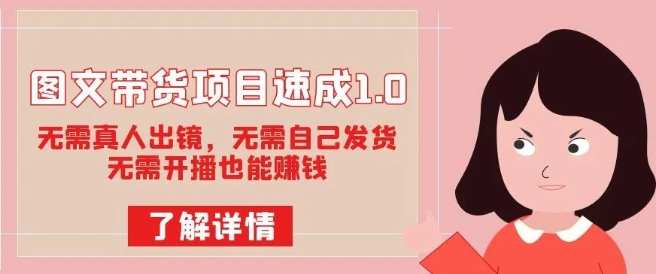 图文带货项目速成1.0：无需真人出镜，无需自己发货，无需开播也能赚钱！-副业宝典