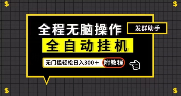 全自动挂机发群助手，零门槛无脑操作，轻松日入300＋（附渠道）【揭秘】-副业宝典