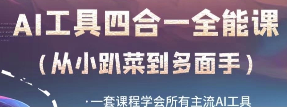 AI工具全能课，一套课程学会所有主流AI工具，从AI领域的小趴菜蜕变成AI技能多面手-副业宝典