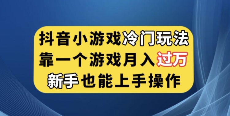 抖音小游戏冷门玩法，靠一个游戏月入过万，新手也能轻松上手【揭秘】-副业宝典