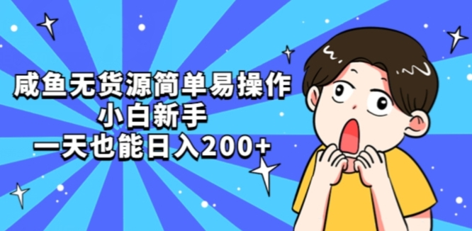 咸鱼无货源简单易操作小白新手一天也能日入200+【揭秘】-副业宝典