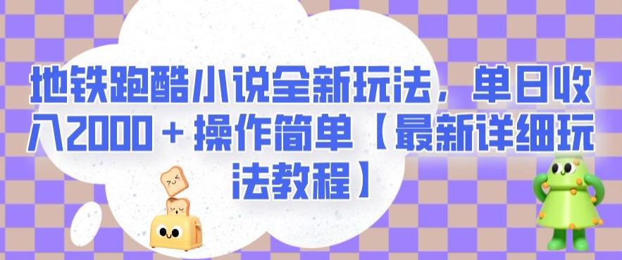 地铁跑酷小说全新玩法，单日收入2000＋操作简单【最新详细玩法教程】【揭秘】-副业宝典