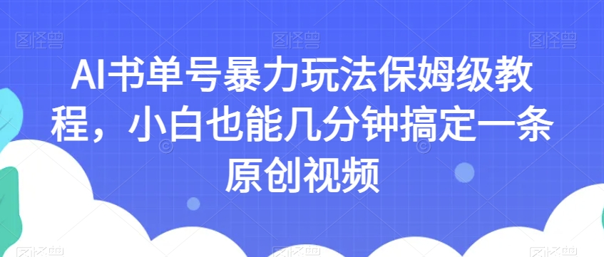AI书单号暴力玩法保姆级教程，小白也能几分钟搞定一条原创视频【揭秘】-副业宝典