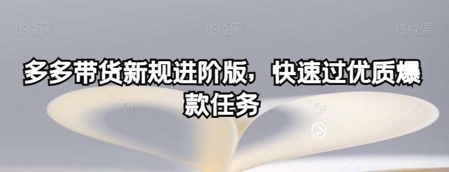 多多带货新规进阶版，快速过优质爆款任务-副业宝典