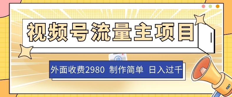 外面收费2980的视频号流量主项目，作品制作简单无脑，单账号日入过千-副业宝典