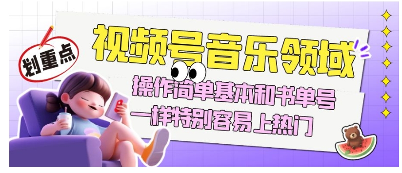 视频号音乐领域项目玩法，操作简单基本和书单号一样，特别容易上热门【揭秘】-副业宝典