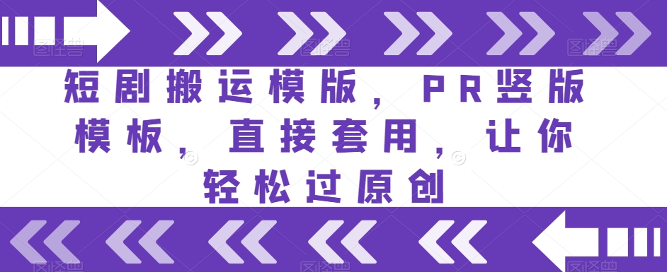 短剧搬运模版，PR竖版模板，直接套用，让你轻松过原创-副业宝典