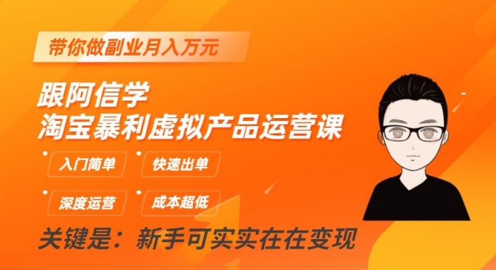 跟阿信学淘宝暴利虚拟产品运营课，入门简单，快速出单，带你做副业月入万元-副业宝典