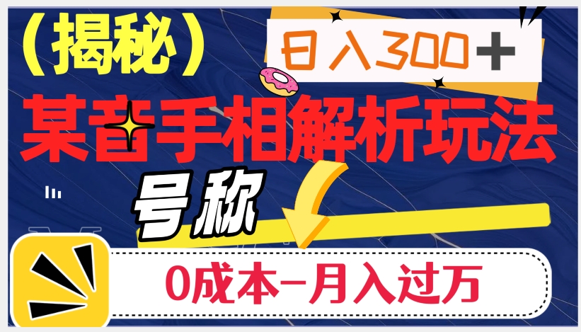 日入300+的，抖音手相解析玩法，号称0成本月入过万（揭秘）-副业宝典