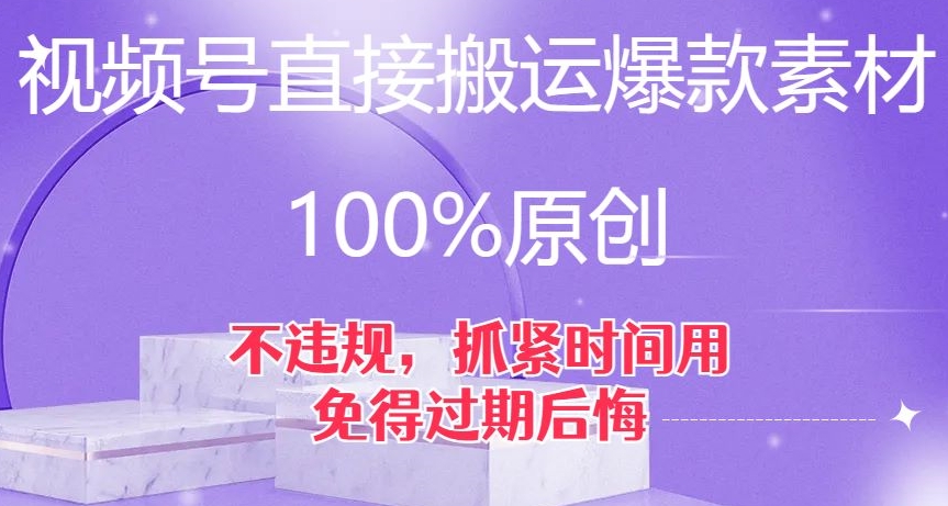 视频号直接搬运爆款素材，100%原创，不违规，抓紧时间用，免得过期后悔【揭秘】-副业宝典