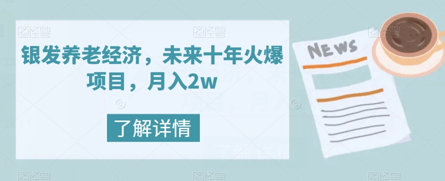 银发养老经济，未来十年火爆项目，月入2w【揭秘】-副业宝典