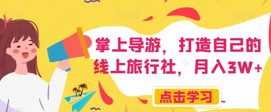 掌上导游，打造自己的线上旅行社，月入3W+【揭秘】-副业宝典