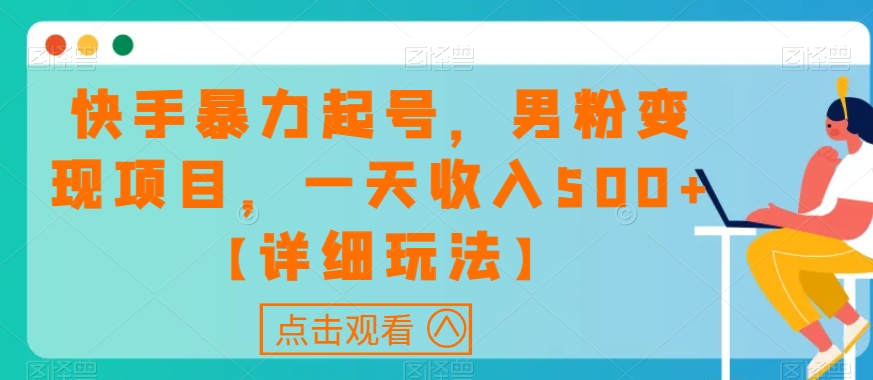 快手暴力起号，男粉变现项目，一天收入500+【详细玩法】【揭秘】-副业宝典