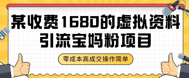 某收费1680的虚拟资料引流宝妈粉项目，零成本无脑操作，成交率非常高（教程+资料）【揭秘】-副业宝典