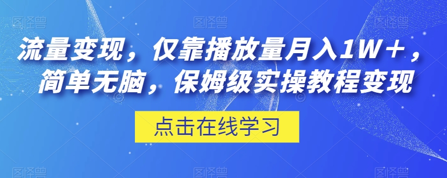 流量变现，仅靠播放量月入1W＋，简单无脑，保姆级实操教程【揭秘】-副业宝典
