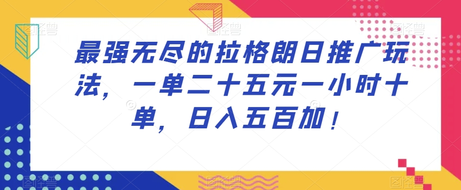 最强无尽的拉格朗日推广玩法，一单二十五元一小时十单，日入五百加！-副业宝典